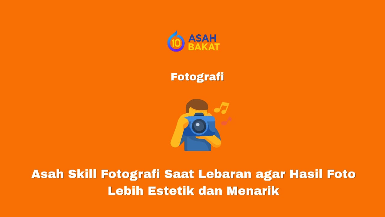 Tips asah skill fotografi saat lebaran agar hasil foto lebih estetik dan menarik